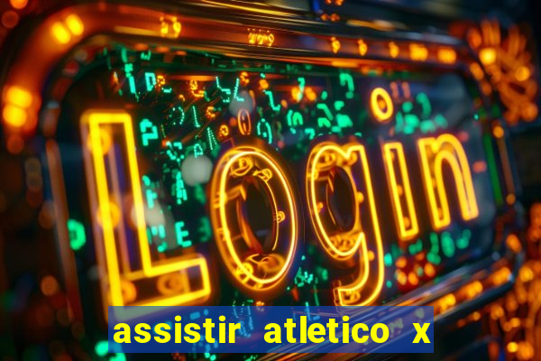 assistir atletico x botafogo ao vivo hd