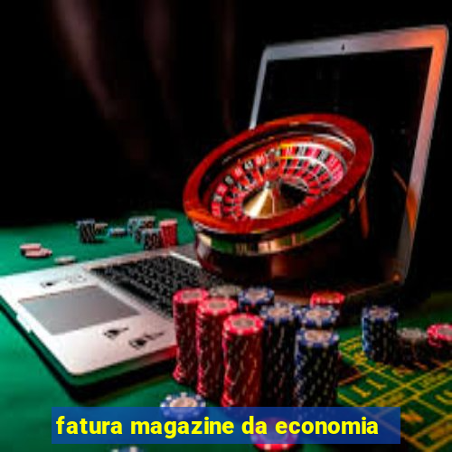 fatura magazine da economia