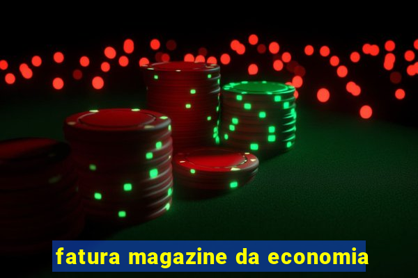 fatura magazine da economia