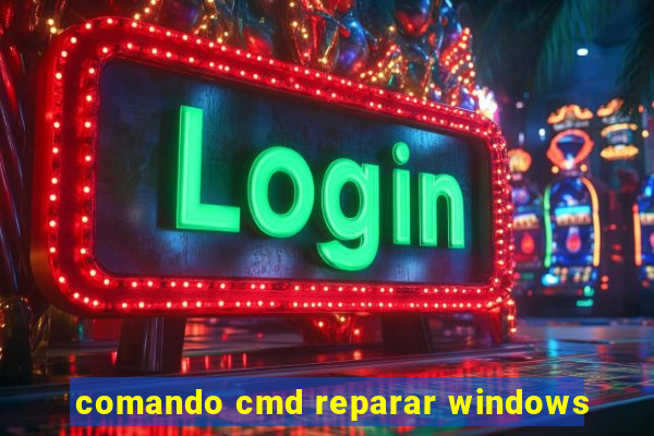 comando cmd reparar windows