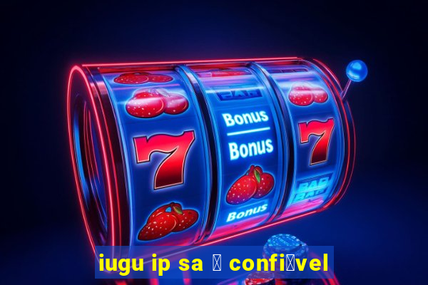 iugu ip sa 茅 confi谩vel