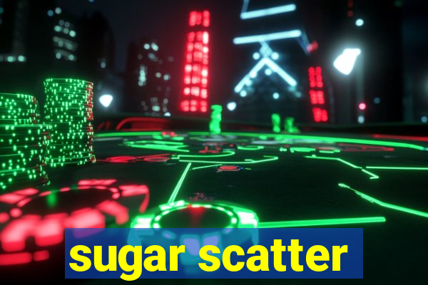 sugar scatter