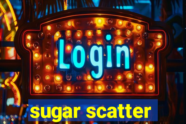 sugar scatter