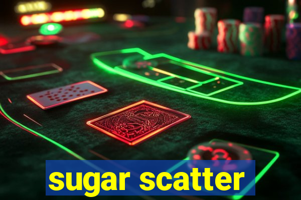 sugar scatter