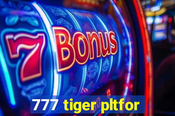 777 tiger pltfor