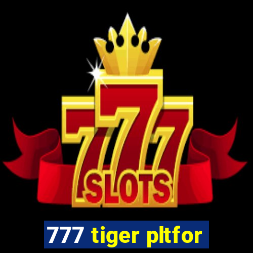 777 tiger pltfor