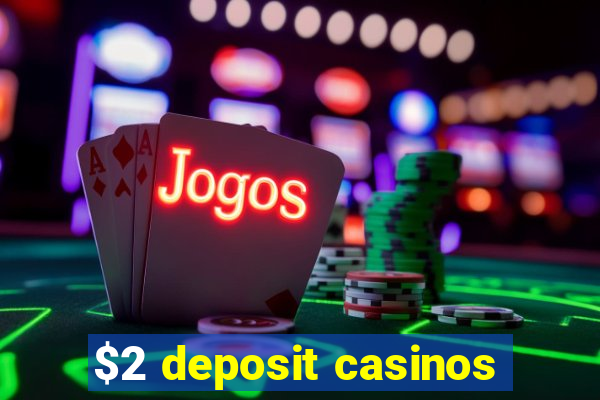 $2 deposit casinos