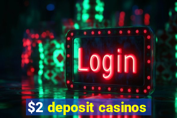 $2 deposit casinos