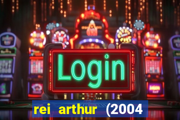 rei arthur (2004 assistir online)