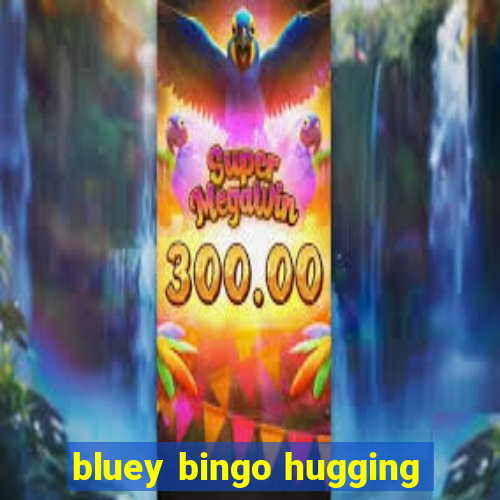 bluey bingo hugging