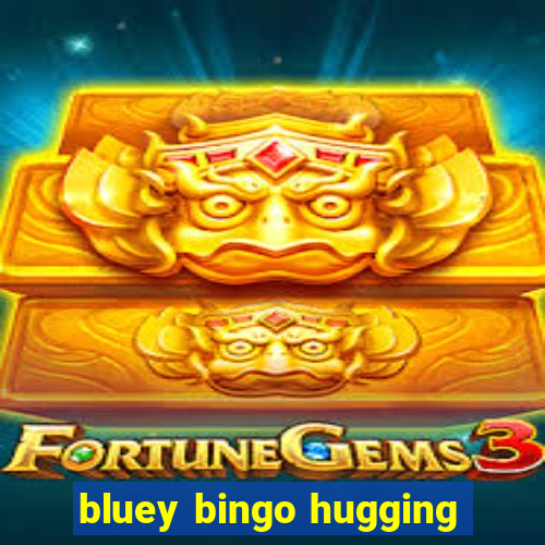 bluey bingo hugging