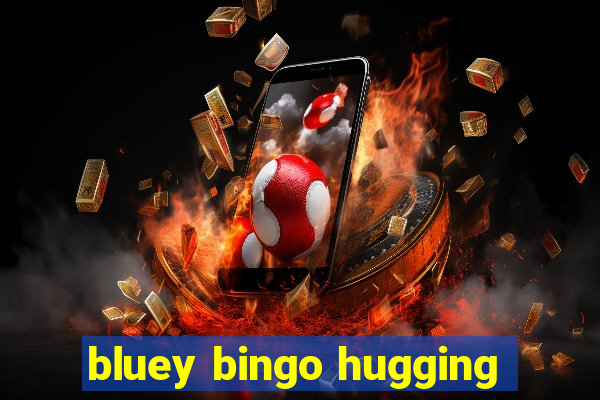 bluey bingo hugging