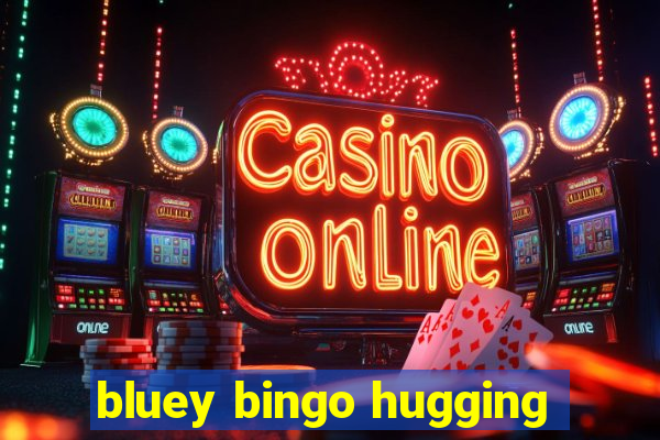 bluey bingo hugging