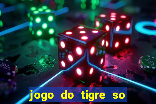 jogo do tigre so para brincar