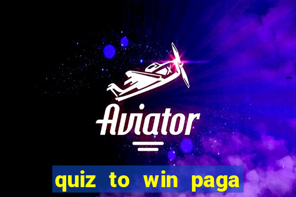 quiz to win paga mesmo quiz money paga mesmo