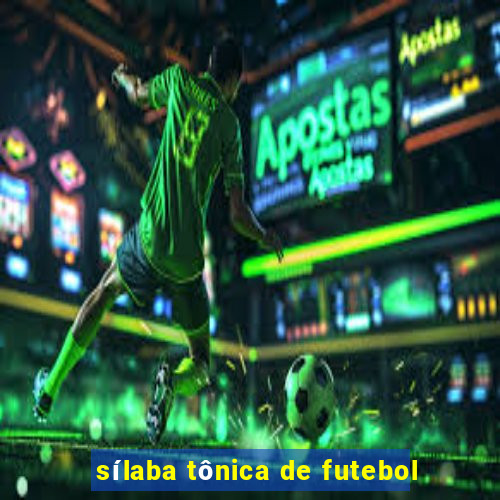 sílaba tônica de futebol