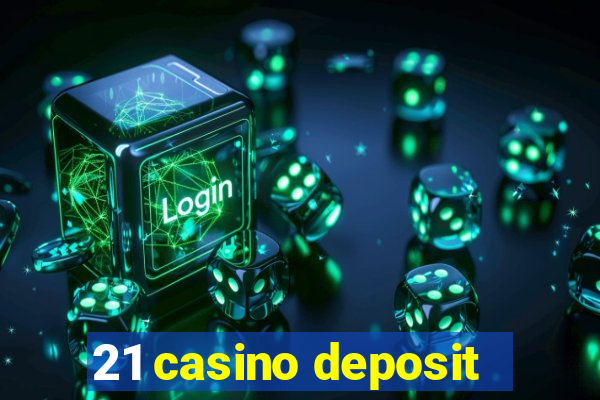 21 casino deposit