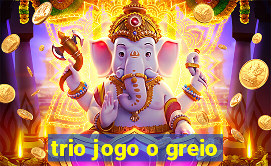 trio jogo o greio