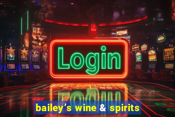 bailey’s wine & spirits