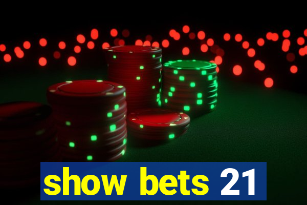 show bets 21