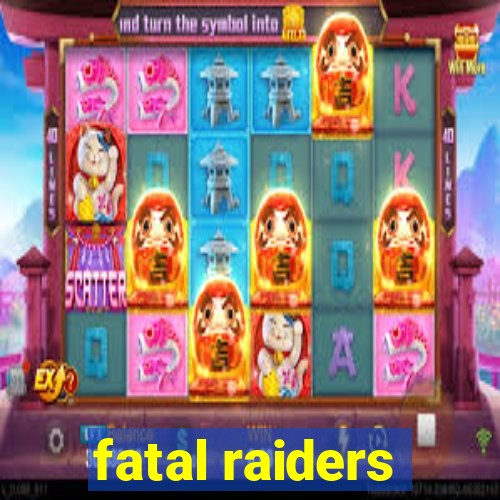 fatal raiders