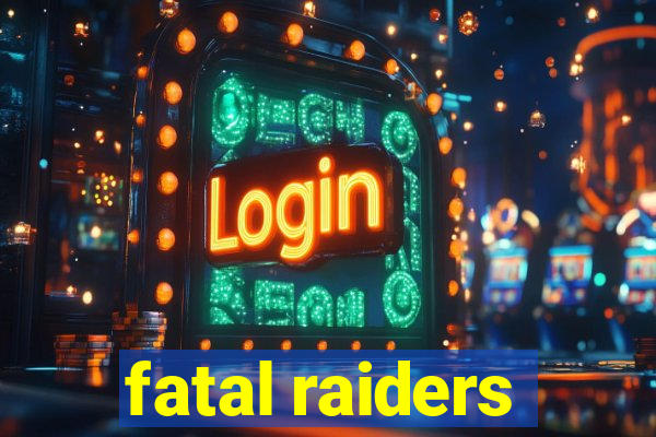 fatal raiders