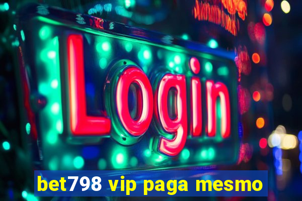 bet798 vip paga mesmo