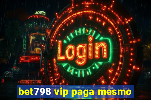 bet798 vip paga mesmo