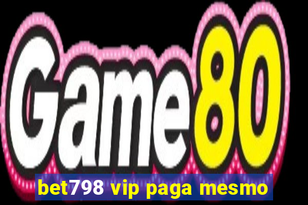 bet798 vip paga mesmo