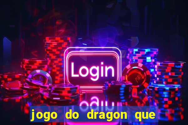 jogo do dragon que da dinheiro