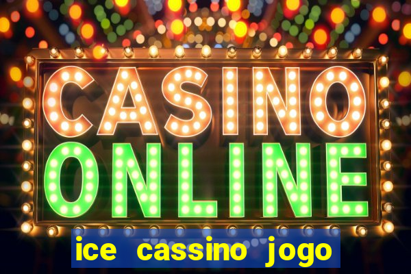 ice cassino jogo de aposta