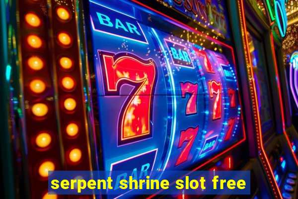 serpent shrine slot free