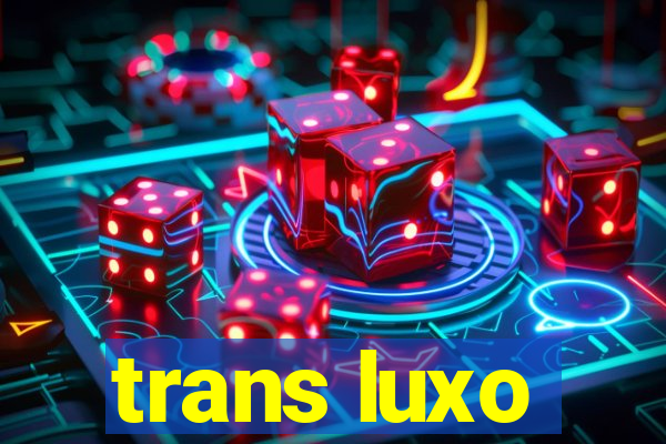 trans luxo