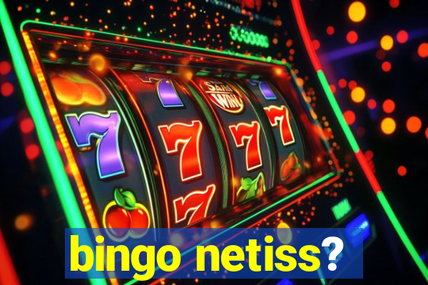 bingo netiss?