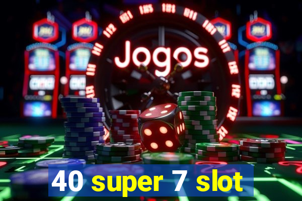 40 super 7 slot