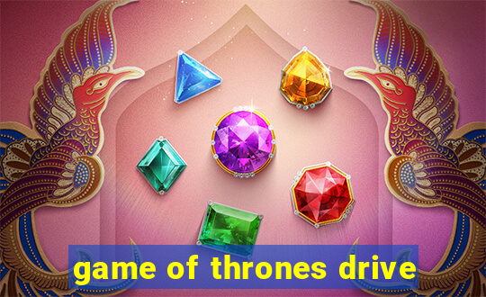 game of thrones drive