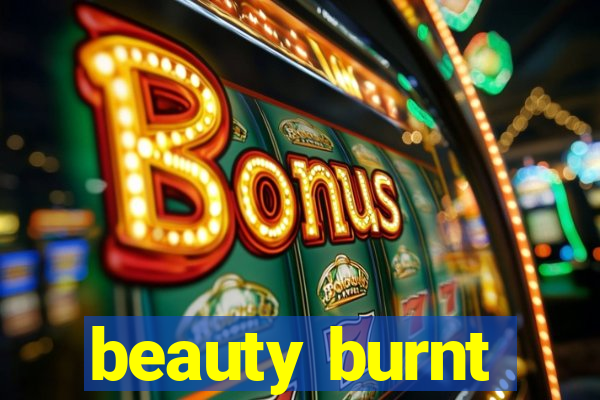 beauty burnt