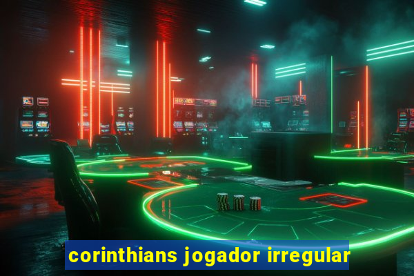 corinthians jogador irregular