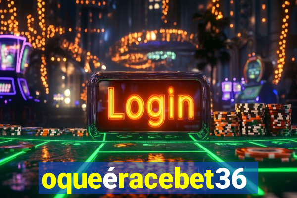 oqueéracebet365