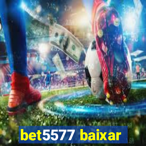 bet5577 baixar