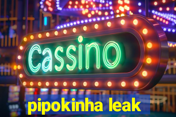 pipokinha leak