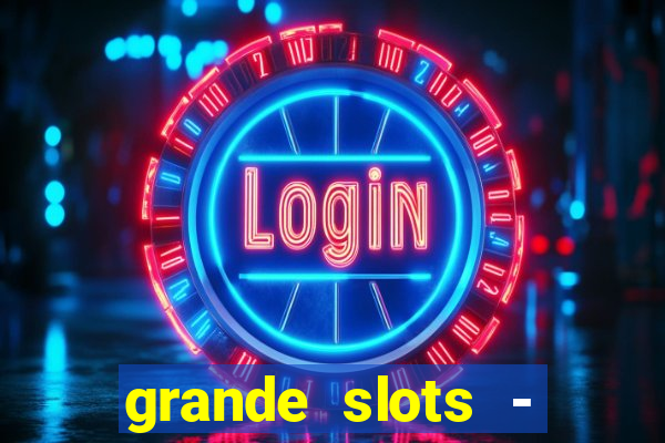 grande slots - jackpot louco