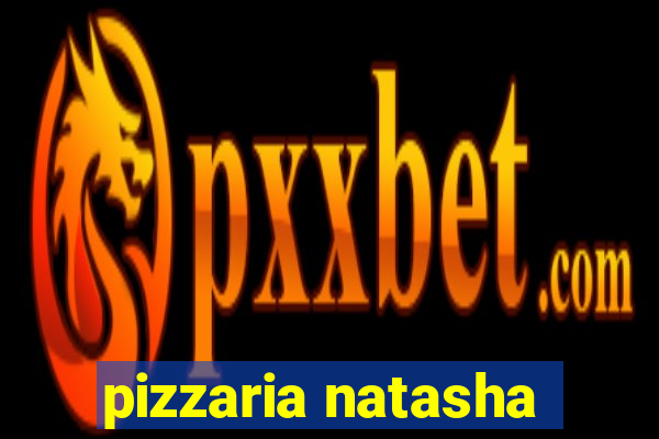 pizzaria natasha