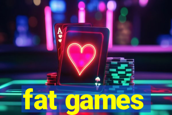 fat games