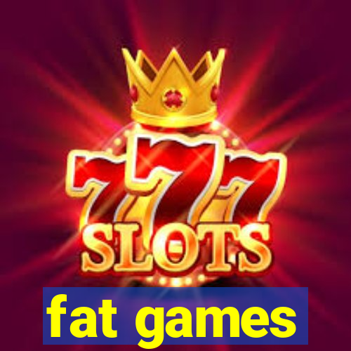 fat games