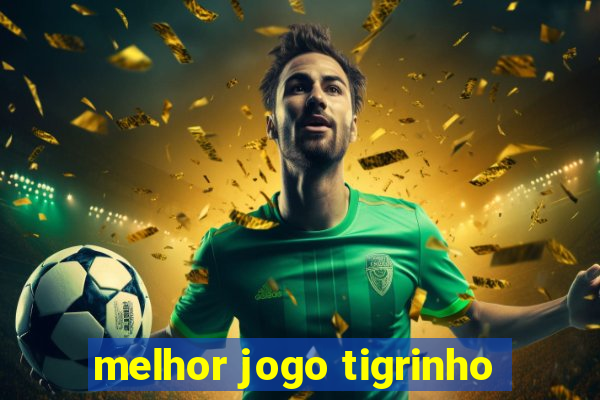 melhor jogo tigrinho