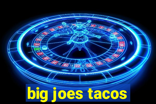 big joes tacos