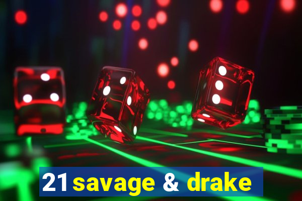 21 savage & drake