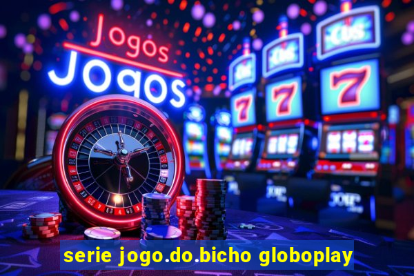 serie jogo.do.bicho globoplay