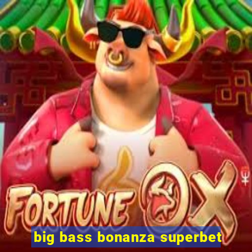 big bass bonanza superbet